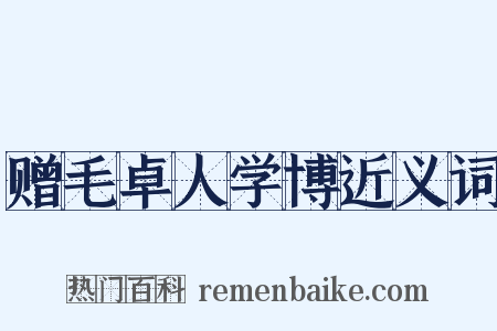 赠毛卓人学博近义词是什么意思的图片